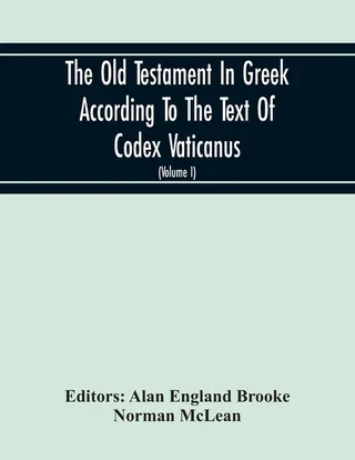 The Old Testament In Greek According To The Text Of Codex Vaticanus, Supplemented From Other Uncial Manuscripts, With A Critical Apparatus Containing The Variants Of The Chief Ancient Authorities For The Text Of The Septuagint