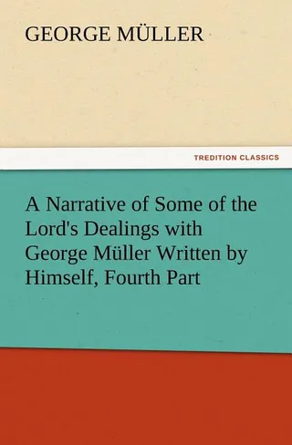 A Narrative of Some of the Lord's Dealings with George Muller Written by Himself, Fourth Part