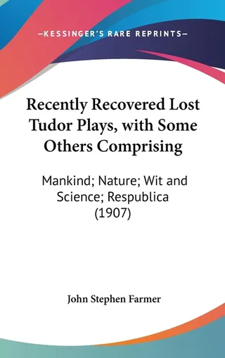 Recently Recovered Lost Tudor Plays, with Some Others Comprising