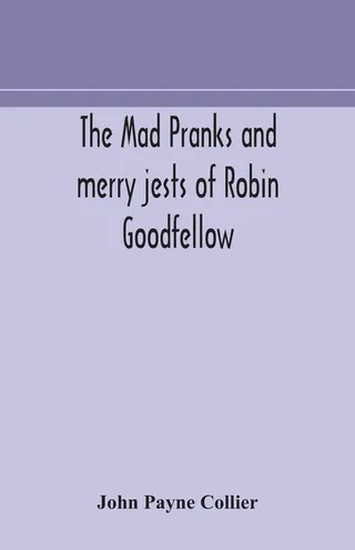 The Mad Pranks And Merry Jests Of Robin Goodfellow