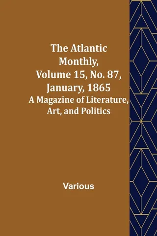 The Atlantic Monthly, Volume 15, No. 87, January, 1865; A Magazine of Literature, Art, and Politics