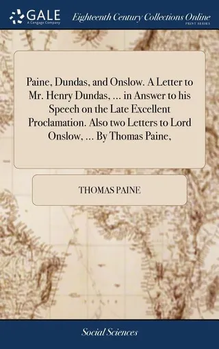 Paine, Dundas, and Onslow. A Letter to Mr. Henry Dundas, ... in Answer to his Speech on the Late Excellent Proclamation. Also two Letters to Lord Onslow, ...