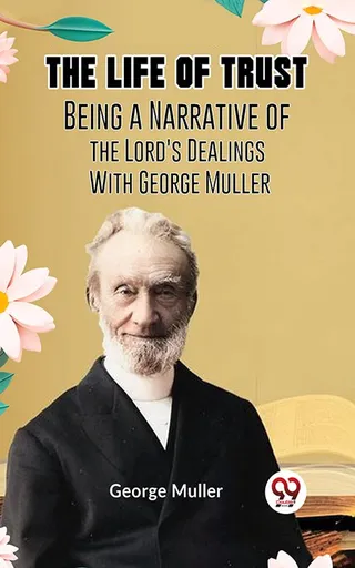 Life of Trust: Being a Narrative of the Lord’s Dealings with George Muller
