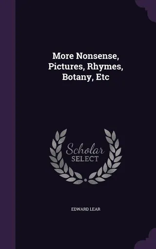 More Nonsense, Pictures, Rhymes, Botany, Etc
