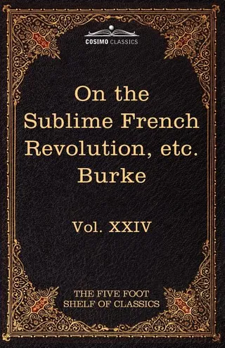 On Taste, on the Sublime and Beautiful, Reflections on the French Revolution & a Letter to a Noble Lord