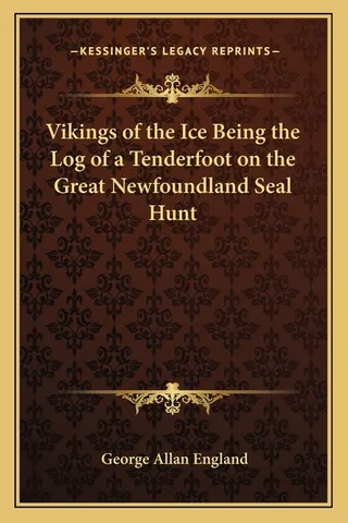 Vikings of the Ice Being the Log of a Tenderfoot on the Great Newfoundland Seal Hunt