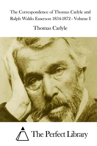 The Correspondence of Thomas Carlyle and Ralph Waldo Emerson 1834-1872 Volume I