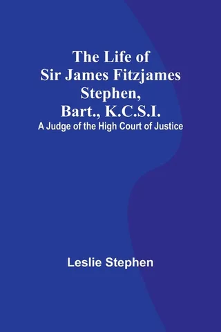 The Life of Sir James Fitzjames Stephen, Bart., K.C.S.I.