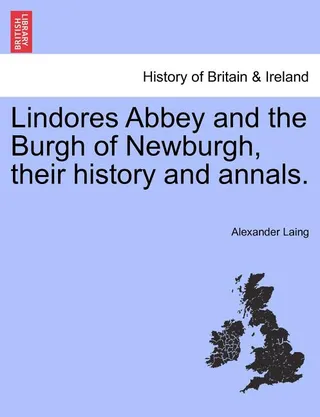 Lindores Abbey and the Burgh of Newburgh, their history and annals