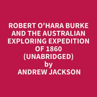 Robert O'Hara Burke and the Australian Exploring Expedition of 1860