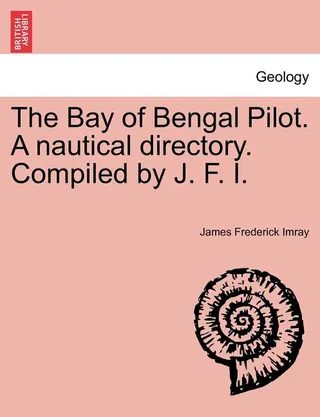 The Bay of Bengal Pilot. a Nautical Directory. Compiled