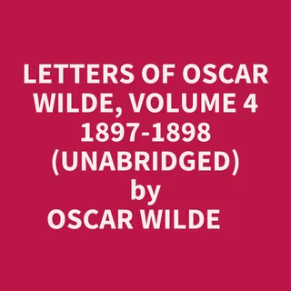 Letters Of Oscar Wilde, Volume 4 1897-1898