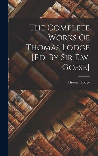 The Works Of Thomas Lodge [ . By Sir E.w. Gosse]