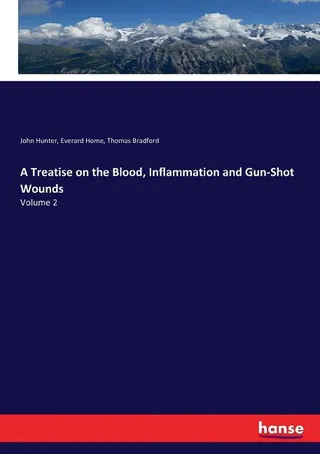A Treatise on the Blood, Inflammation, and Gun-shot Wounds