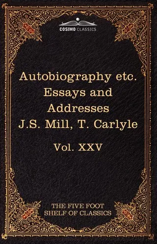Autobiography of J.S. Mill & on Liberty; Characteristics, Inaugural Address at Edinburgh & Sir Walter Scott
