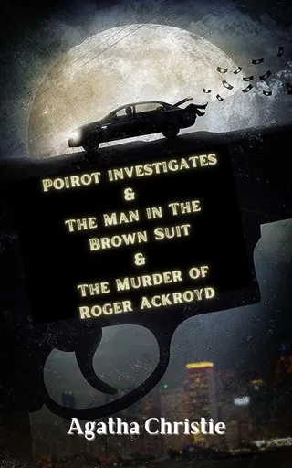 Poirot Investigates & The Man in The Brown Suit & The Murder of Roger Ackroyd