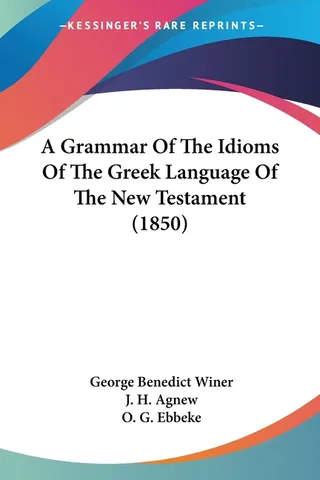 A Grammar Of The Idioms Of The Greek Language Of The New Testament