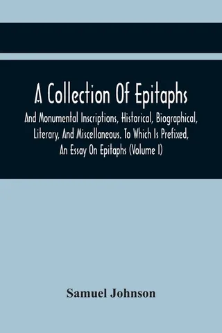 A Collection of Epitaphs and Monumental Inscriptions, Historical, Biographical, Literary, and Miscellaneous (Volume I)