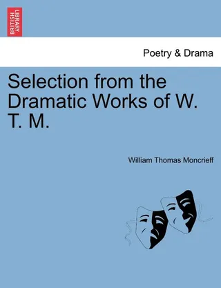 Selection from the Dramatic Works of W. T. M.