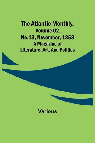 The Atlantic Monthly, Volume 02, No. 13, November, 1858; A Magazine of Literature, Art, and Politics