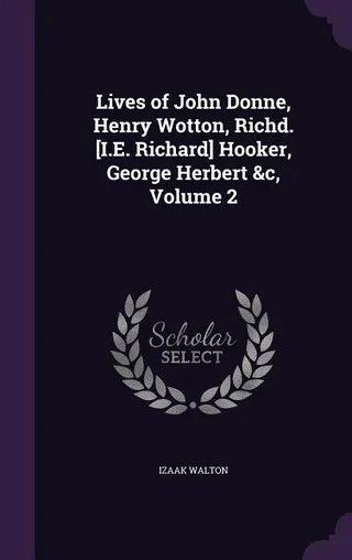 Lives of John Donne, Henry Wotton, Richd. [I.E. Richard] Hooker, George Herbert &c, Volume 2