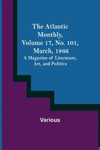 The Atlantic Monthly, Volume 17, No. 101, March, 1866; A Magazine of Literature, Art, and Politics