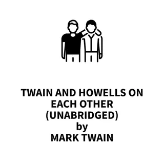 Twain and Howells On Each Other