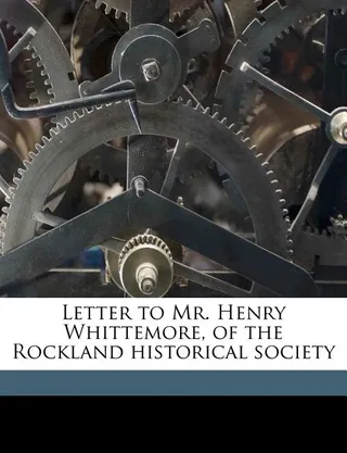 Letter to Mr. Henry Whittemore, of the Rockland Historical Society