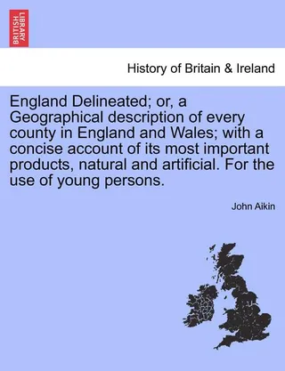 England Delineated or a Geographical description of every county in England and Wales with a concise account of its most important products natural and artificial. the use of young persons