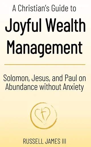 A Christian's Guide to Joyful Wealth Management