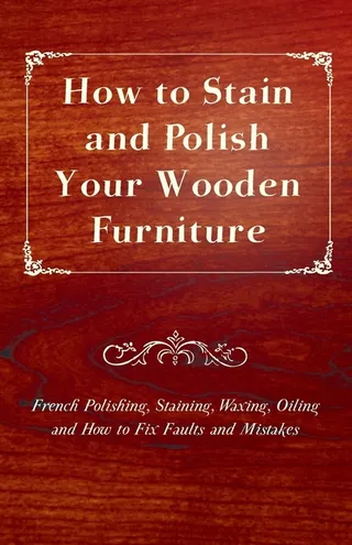 How to Stain and Polish Your Wooden Furniture