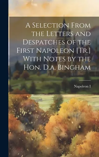A Selection From the Letters and Despatches of the First Napoleon