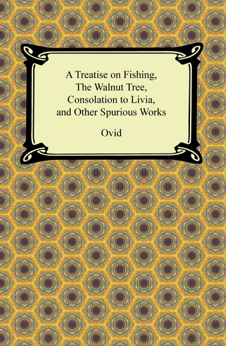 Treatise on Fishing, The Walnut Tree, Consolation to Livia, and Other Spurious Works