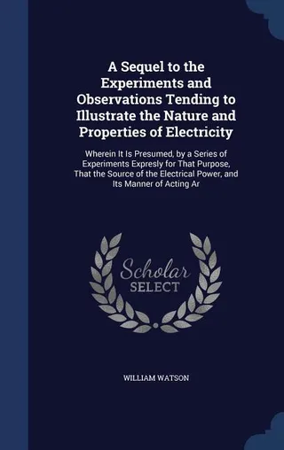 A Sequel to the Experiments and Observations Tending to Illustrate the Nature and Properties of Electricity