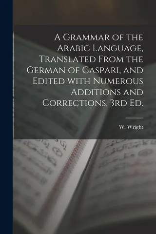 A Grammar of the Arabic Language, Translated From the German of Caspari, and Edited With Numerous Additions and Corrections,