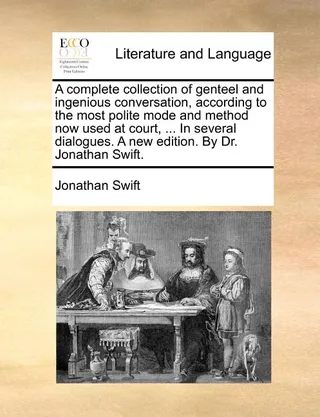 A Complete Collection of Genteel and Ingenious Conversation, According to the Most Polite Mode and Method Now Used at Court, ... in Several Dialogues