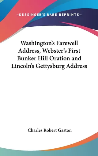 Washington's Farewell Address, Webster's First Bunker Hill Oration and Lincoln's Gettysburg Address