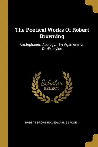 The Poetical Works of Robert Browning: Aristophanes' Apology, The Agamemnon of Aeschylus