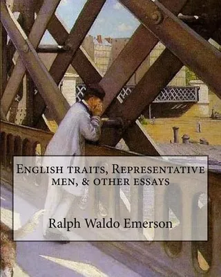 English Traits, Representative Men, & Other Essays