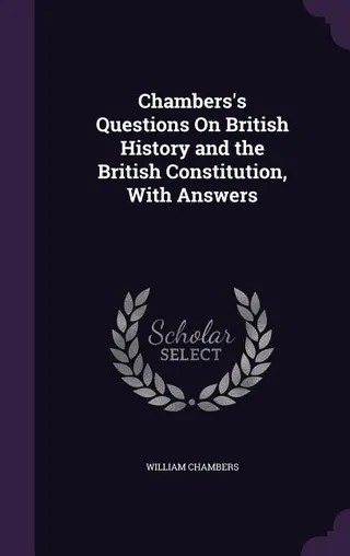 Chambers's Questions On British History and the British Constitution, With Answers