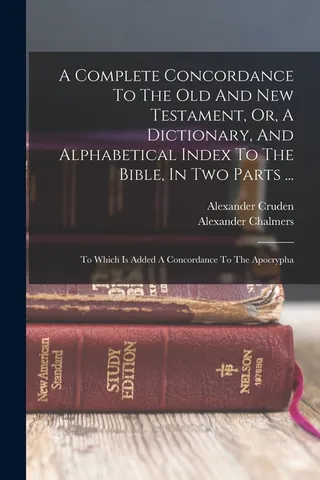 A Concordance To The Old And Testament, Or, A Dictionary, And Alphabetical Index To The Bible, In Two Parts