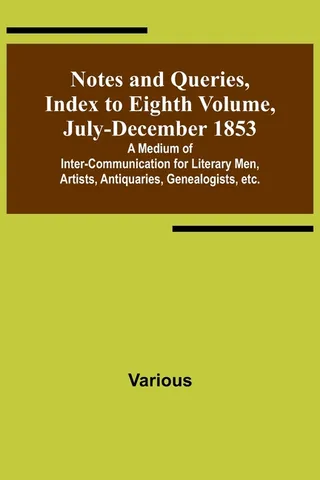 Notes and Queries, Index to Eighth Volume, July-December 1853