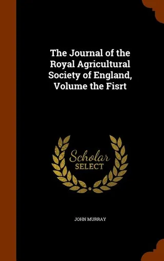 The Journal of the Royal Agricultural Society of England, Volume the Fisrt