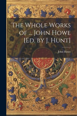 The Whole Works of ... John Howe [Ed by J. Hunt]