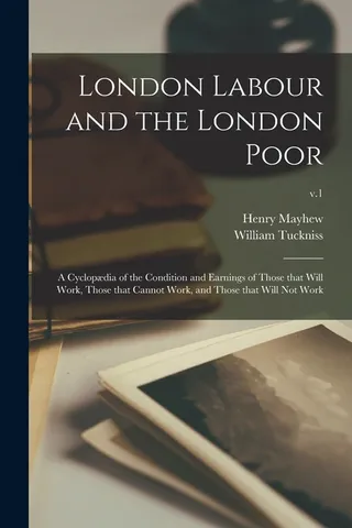 London Labour and the London Poor; a Cyclopædia of the Condition and Earnings of Those That Will Work, Those That Cannot Work, and Those That Will Not Work; v.1