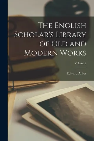 The English Scholar's Library of old and Modern Works Volume 2