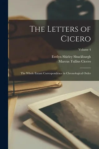 The Letters of Cicero the Whole Extant Correspondence in Chronological Order Volume 4