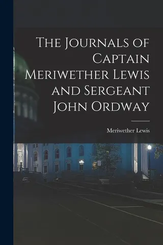 The Journals of Captain Meriwether Lewis and Sergeant John Ordway