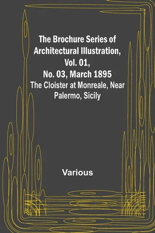 The Brochure Series of Architectural Illustration, Vol. 01, No. 03, March 1895; The Cloister at Monreale, Near Palermo, Sicily