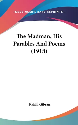 The Madman, His Parables And Poems
